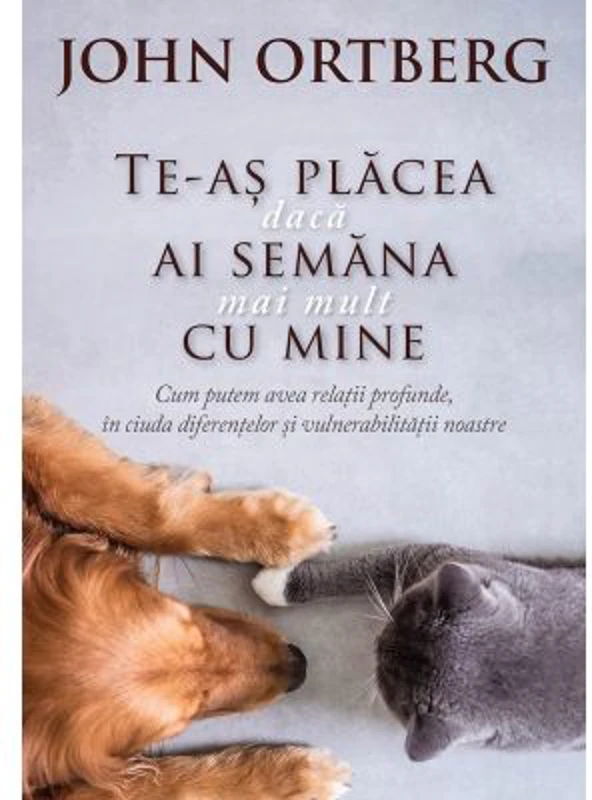 Te-as placea daca ai semana mai mult cu mine - John Ortberg