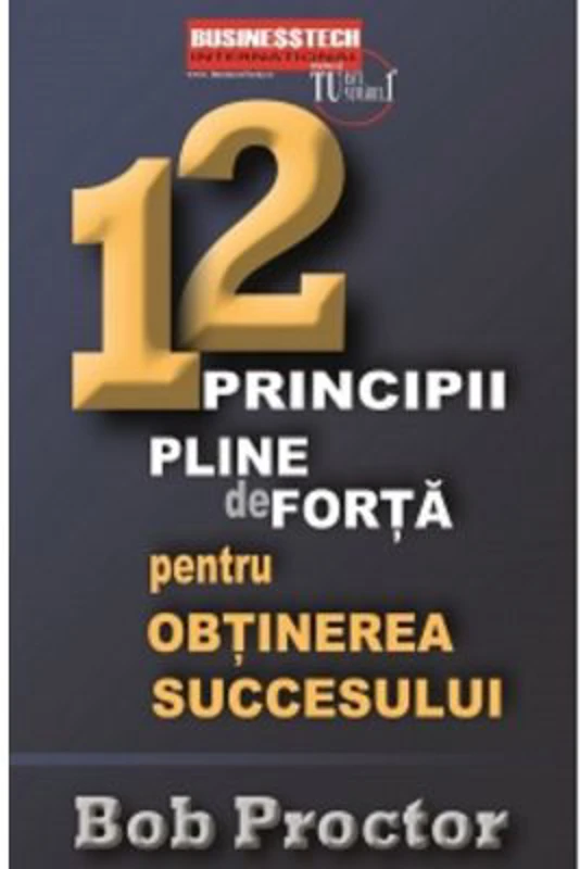 12 principii pline de forta pentru obtinerea succesului - Bob Proctor