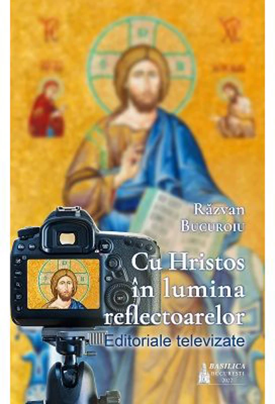 Cu Hristos in lumina reflectoarelor. Editoriale televizate - Razvan Bucuroiu