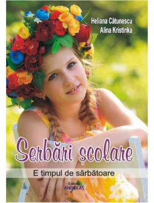 Serbarile scolare. E timpul de sarbatoare - Heliana Catunescu, Alina Kristinka