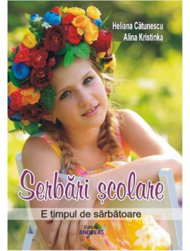 Serbarile scolare. E timpul de sarbatoare - Heliana Catunescu, Alina Kristinka