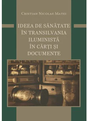 Ideea de sanatate in Transilvania iluminista in carti si documente