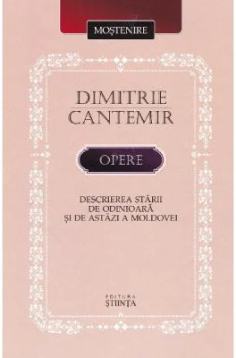 Opere. Descrierea starii de odinioara si de astazi a Moldovei - Dimitrie Cantemir