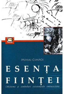 Esenta fiintei. (Mi)teme si simboluri existentiale eminesciene - Mihai Cimpoi