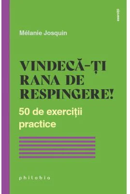 Vindecarea ranii de respingere. 50 de exercitii practice - Melanie Josquin