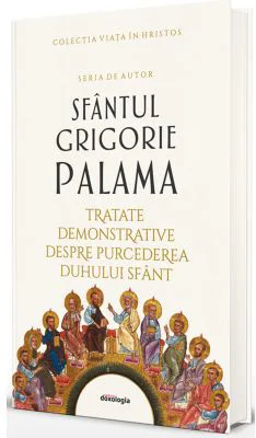 Scrieri 2 - Tratate demonstrative despre purcederea Duhului Sfant - Sfantul Grigorie Palama