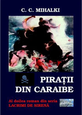 Piratii din Caraibe. Al doilea roman din seria Lacrimi de sirena - C. C. Mihalki