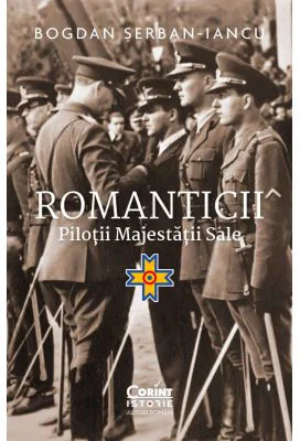 Romanticii. Pilotii majestatii sale - Bogdan Serban-Iancu