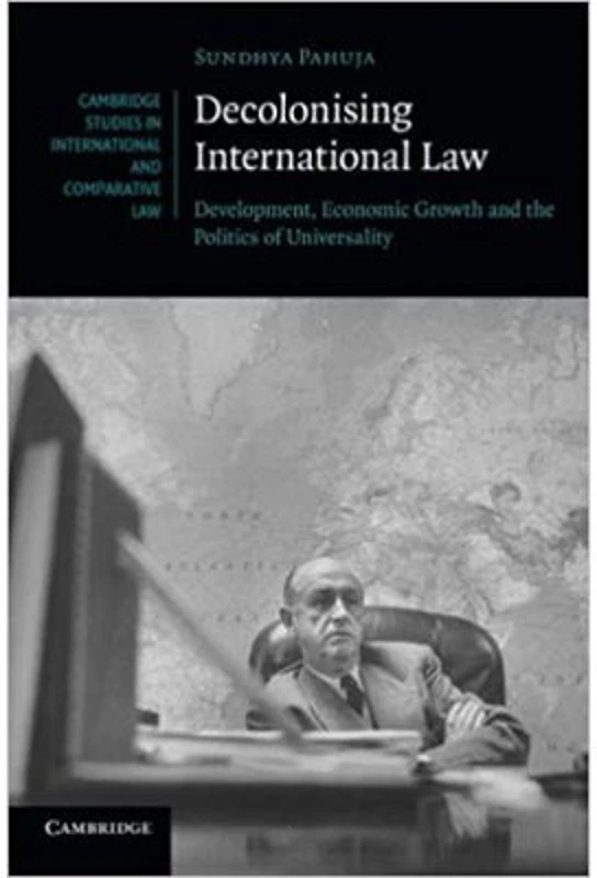Decolonising International Law: Development, Economic Growth and the Politics of Universality