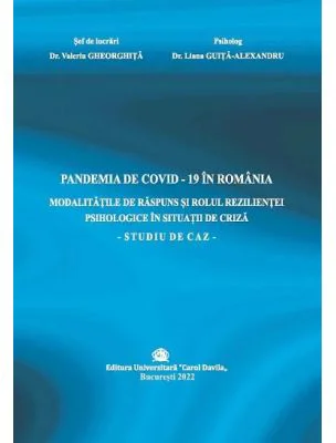 Pandemia de Covid–19 in Romania. Modalitatile de raspuns si rolul rezilientei psihologice in situatii de criza. Studiu de caz - Valeriu Gheorghita