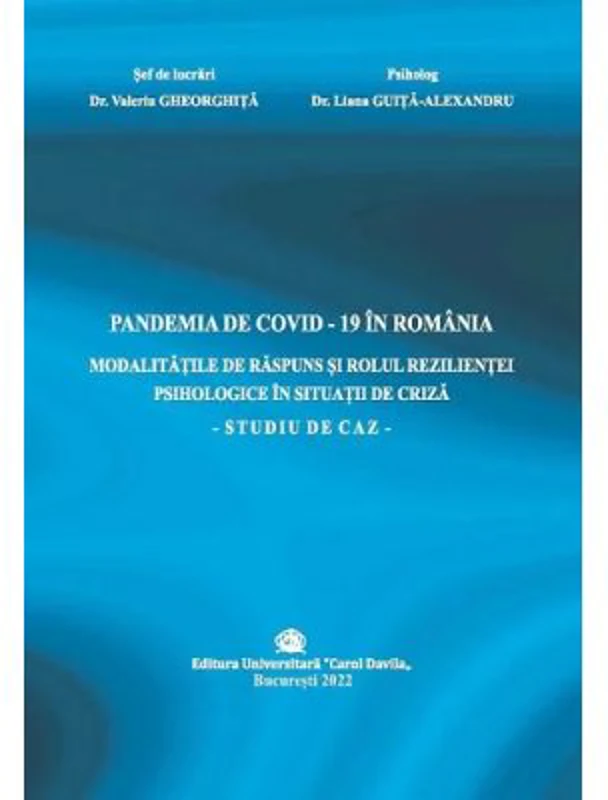 Pandemia de Covid–19 in Romania. Modalitatile de raspuns si rolul rezilientei psihologice in situatii de criza. Studiu de caz - Valeriu Gheorghita