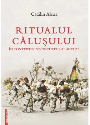 Ritualul Calusului in contextul sociocultural actual - Catalin Alexa