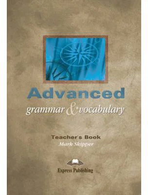Curs limba engleza Advanced Grammar and Vocabulary Ghidul profesorului - Mark Skipper