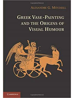 Greek Vase-Painting and the Origins of Visual Humour - Alexandre G. Mitchell