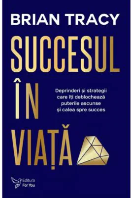 Succesul in viata. Deprinderi si strategii care va vor revela puterile si calea spre succes (editie revizuita) - Brian Tracy