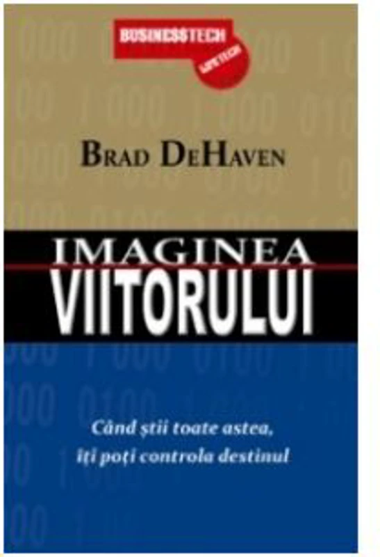Imaginea viitorului. Cand stii toate astea, iti poti controla destinul - Brad DeHaven