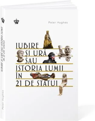 Iubire si ura sau istoria lumii in 21 de statui