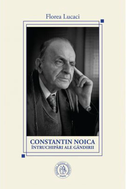 Constantin Noica, intruchipari ale gandirii - Florea Lucaci