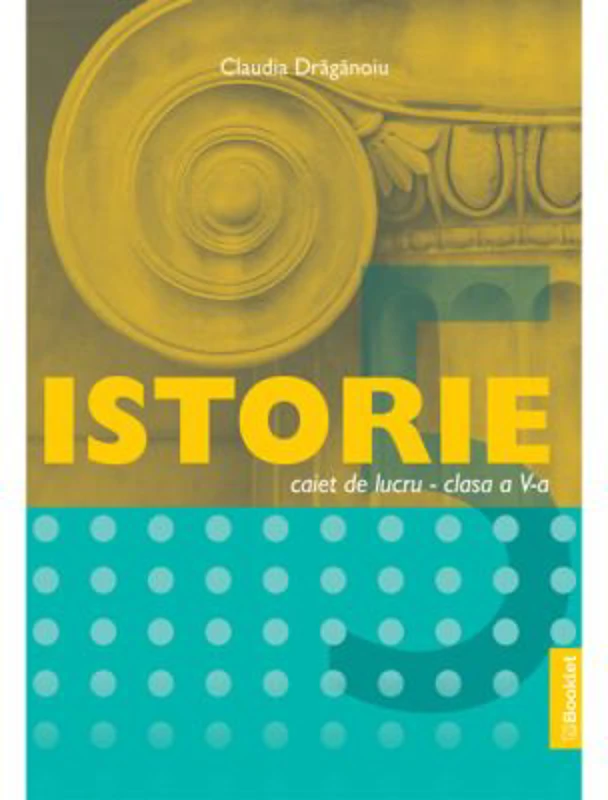 Istorie, caiet de lucru pentru clasa a 5-a - Claudia Draganoiu