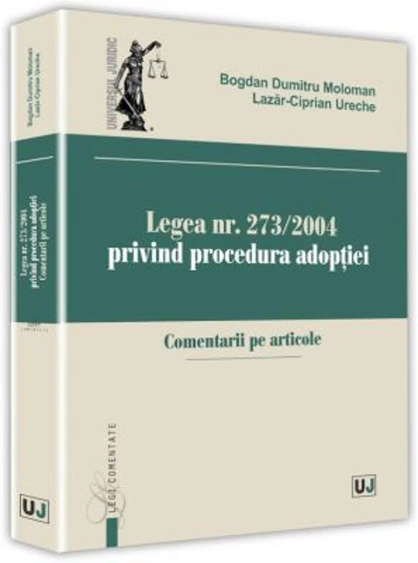 Legea nr. 273/2004 privind procedura adoptiei. Comentarii pe articole - Bogdan Dumitru Moloman, Lazar-Ciprian Ureche