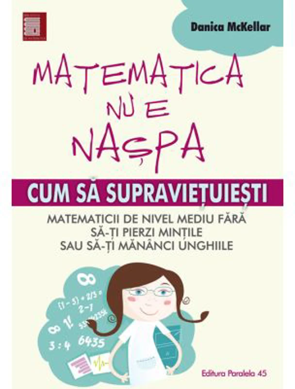 Matematica nu e naspa. Cum sa supravietuiesti matematicii de nivel mediu - Danica McKellar