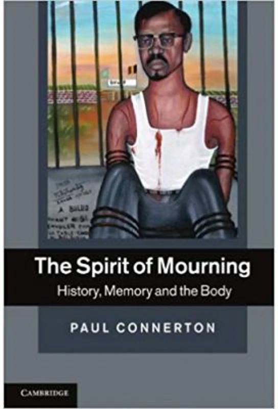 The Spirit of Mourning: History, Memory and the Body - Paul Connerton