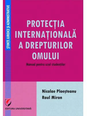 Protectia internationala a drepturilor omului. Manual pentru uzul studentilor - Nicolae Ploesteanu, Raul Miron