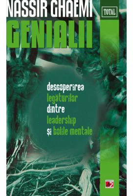 Genialii. Descoperirea legaturilor dintre leadership si bolile mentale - Nassir Ghaemi