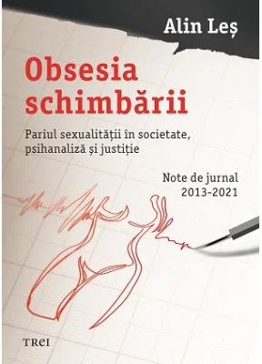 Obsesia schimbarii. Pariul sexualitatii in societate, psihanaliza si justitie - Alin Les