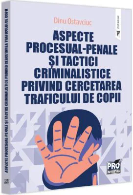 Aspecte procesual-penale si tactici criminalistice privind cercetarea traficului de copii - Dinu Ostavciuc
