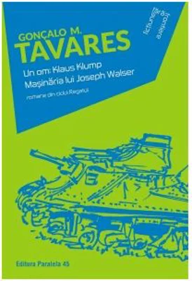 Un om, Klaus Klump. Masinaria lui Joseph Walser - M. Goncalo Tavares
