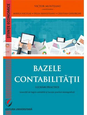 Bazele contabilitatii. Lucrari practice (exercitii de logica contabila si lucrare monografica). Editia a 6-a revazuta si adaugita - Victor Munteanu