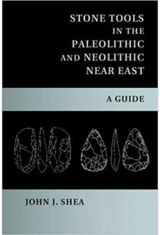 Stone Tools in the Paleolithic and Neolithic Near East: A Guide - John J. Shea