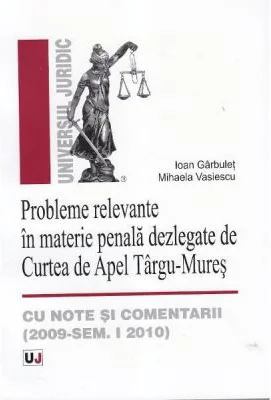 Probleme relevante in materie penala dezlegate de Curtea de Apel Targu-Mures, cu note si comentarii. 2009 - Semestrul I 2010