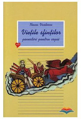 Vietile sfintilor. Povestiri pentru copii. Volumul 2 - Ileana Vasilescu