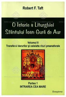 O istorie a Liturghiei Sfantului Ioan Gura de Aur, volumul 2, partea 1 - Robert F. Taft