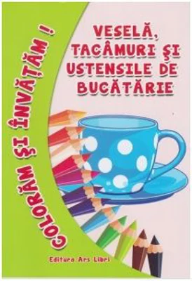 Coloram si invatam! Vesela, tacamuri si ustensile de bucatarie - Adina Grigore