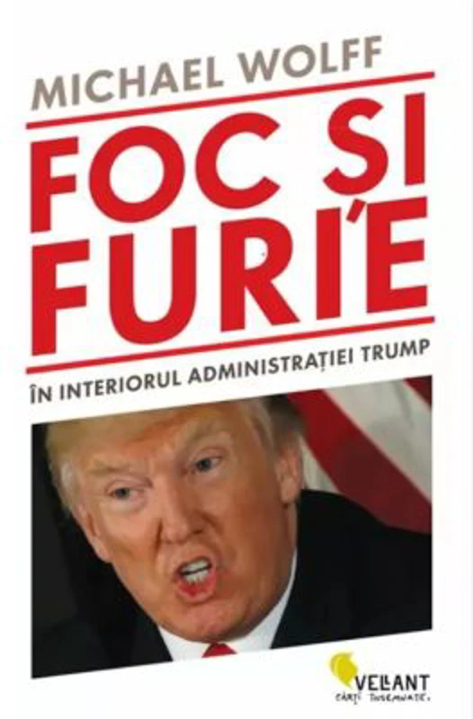 Foc si furie. In interiorul administratiei Trump - Michael Wolff