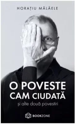 O poveste cam ciudata si alte doua povestiri - Horatiu Malaele