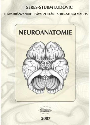 Neuroanatomie - Seres-Sturm Ludovic, Klara Brinzaniuc, Pavai Zoltan, Seres-Sturm Magda