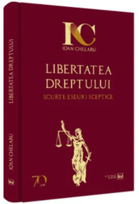Libertatea dreptului. Scurte eseuri sceptice - Ioan Chelaru