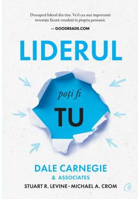 Liderul poti fi tu - Dale Carnegie, Stuart R. Levine, Michael Crom