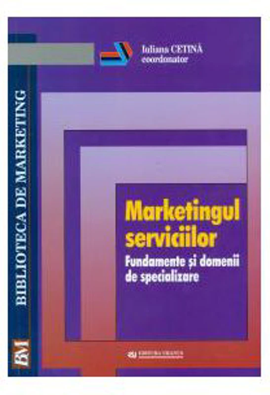 Marketingul serviciilor. Fundamente si domenii de specializare - Iuliana Cetina