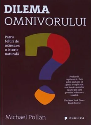 Dilema omnivorului. Patru feluri de mancare: o istorie naturala - Michael Pollan