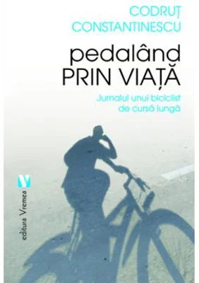 Pedaland prin viata. Jurnalul unui biciclist de cursa lunga - Codrut Constantinescu