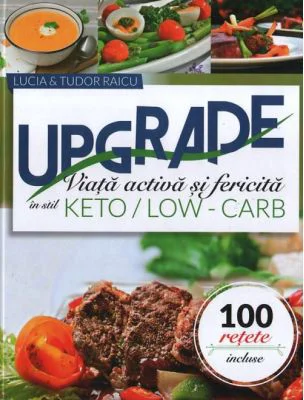 Upgrade. Viata activa si fericita in stil keto-low carb - Tudor Raicu, Lucia Raicu