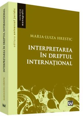 Interpretarea in dreptul international - Maria-Luiza Hrestic