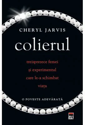 Colierul. Treisprezece femei si experimentul care le-a schimbat viata - Cheryl Jarvis