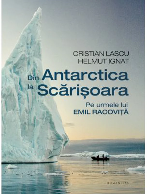 Din Antarctica la Scarisoara. Pe urmele lui Emil Racovita - Cristian Lascu, Helmut Ignat