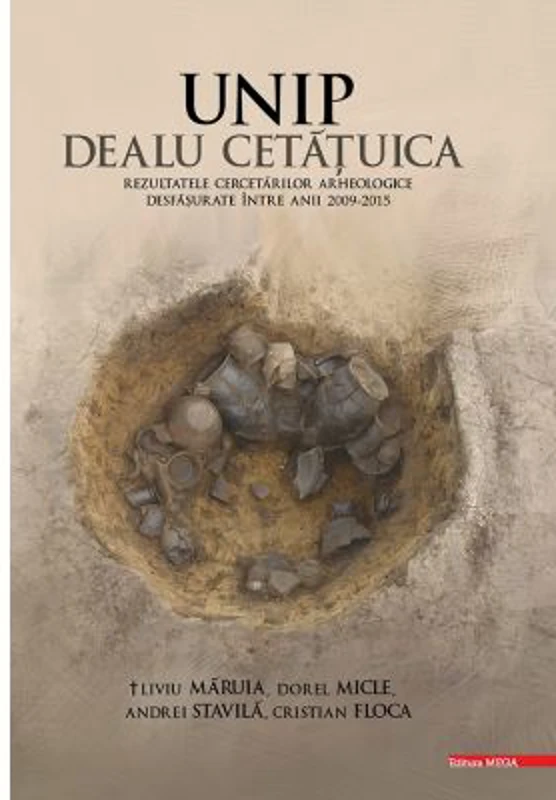 Unip Dealu Cetatuica. Rezultatele cercetarilor arheologice desfasurate intre anii 2009–2015 - Iosif Vasile Ferencz, Petru Urdea